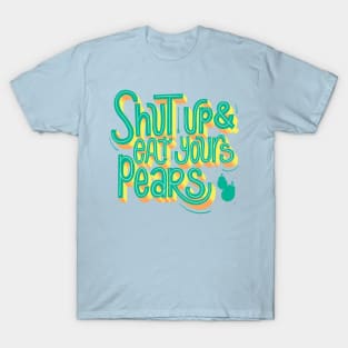 Shut up & eat your pears T-Shirt